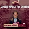 CUANDO MÉXICO ERA “CHINGÓN”