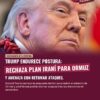Trump rechaza plan iraní para Ormuz y amenaza con retomar ataques