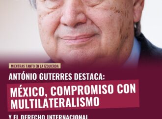 Guterres reconoce compromiso de México con el multilateralismo y el derecho internacional