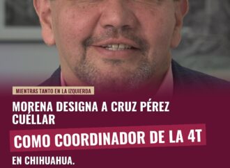Morena designa a Cruz Pérez Cuéllar como coordinador en Chihuahua