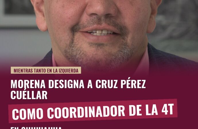Morena designa a Cruz Pérez Cuéllar como coordinador en Chihuahua