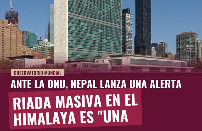 Nepal advierte a la ONU: Riada masiva en el Himalaya es “una advertencia al mundo”