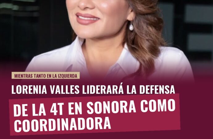 Lorenia Valles liderará la defensa de la 4T en Sonora como coordinadora de Morena