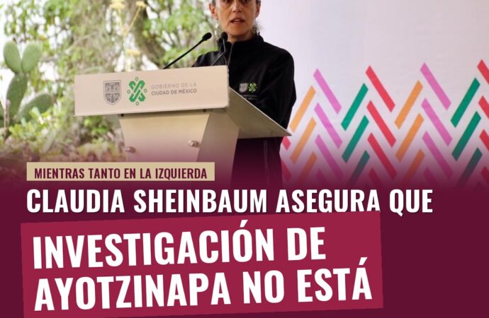 Sheinbaum: Investigación del caso Ayotzinapa no está cerrada, se revelan nuevas líneas