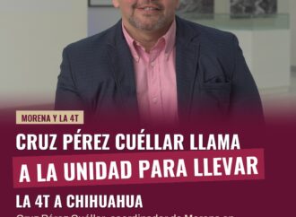 Cruz Pérez Cuéllar llama a la unidad para llevar la 4T a Chihuahua