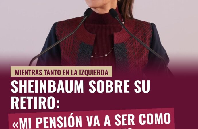 Sheinbaum: «Mi pensión va a ser como de 35 mil mensuales»