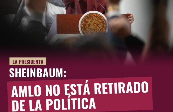 Sheinbaum: AMLO no está retirado de la política y su reaparición lo confirma