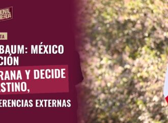 Sheinbaum: México es nación soberana y decide su destino, sin injerencias externas